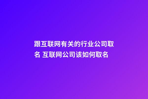 跟互联网有关的行业公司取名 互联网公司该如何取名-第1张-公司起名-玄机派